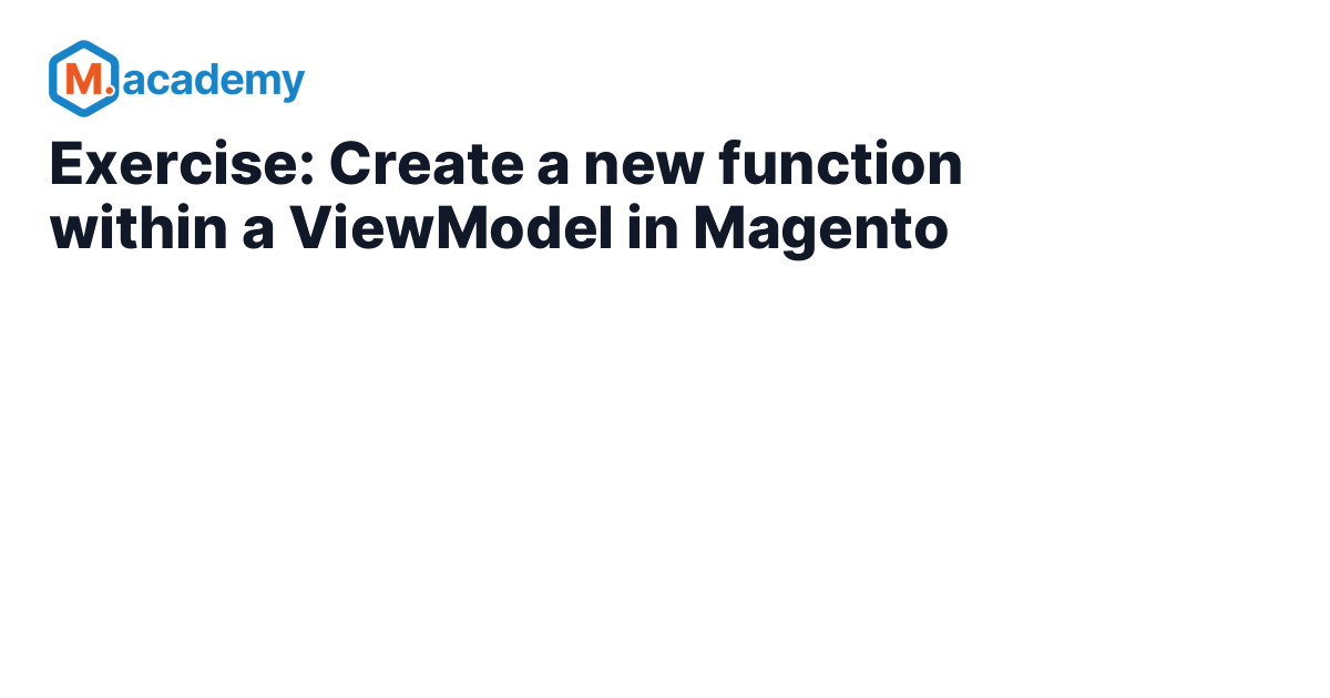 Exercise: Create a new function within a ViewModel in Magento - M